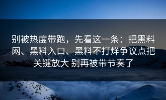 别被热度带跑，先看这一条：把黑料网、黑料入口、黑料不打烊争议点把关键放大 别再被带节奏了