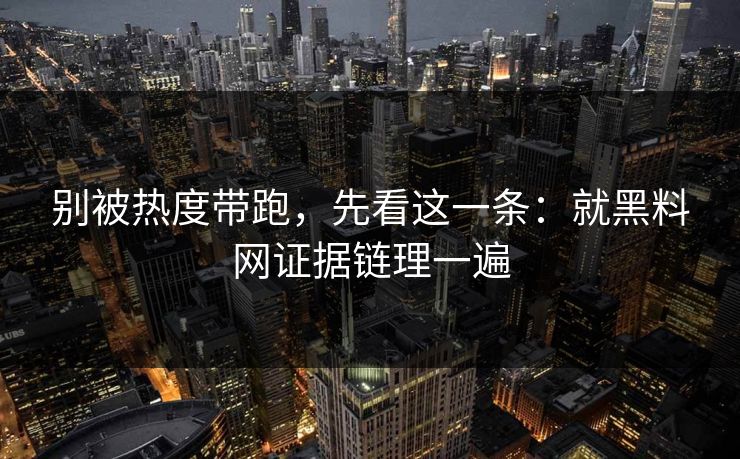 别被热度带跑，先看这一条：就黑料网证据链理一遍