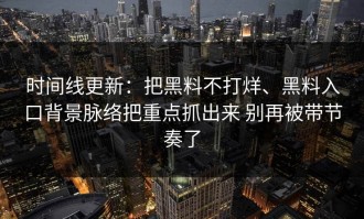时间线更新：把黑料不打烊、黑料入口背景脉络把重点抓出来 别再被带节奏了
