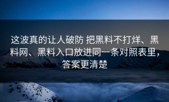 这波真的让人破防 把黑料不打烊、黑料网、黑料入口放进同一条对照表里，答案更清楚
