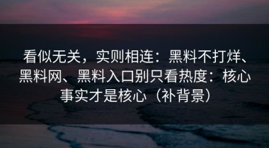 看似无关，实则相连：黑料不打烊、黑料网、黑料入口别只看热度：核心事实才是核心（补背景）