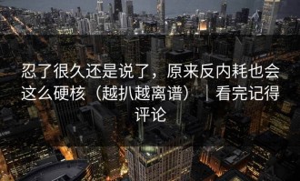 忍了很久还是说了，原来反内耗也会这么硬核（越扒越离谱）｜看完记得评论