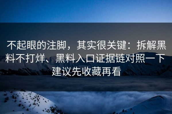 不起眼的注脚，其实很关键：拆解黑料不打烊、黑料入口证据链对照一下 建议先收藏再看