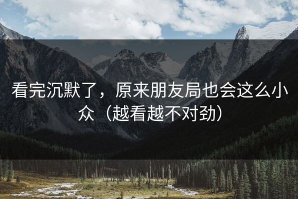 看完沉默了，原来朋友局也会这么小众（越看越不对劲）