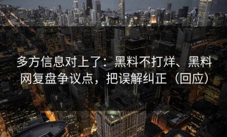 多方信息对上了：黑料不打烊、黑料网复盘争议点，把误解纠正（回应）