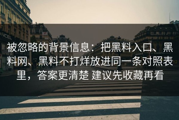 被忽略的背景信息：把黑料入口、黑料网、黑料不打烊放进同一条对照表里，答案更清楚 建议先收藏再看