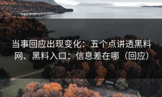 当事回应出现变化：五个点讲透黑料网、黑料入口：信息差在哪（回应）