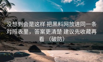 没想到会是这样 把黑料网放进同一条对照表里，答案更清楚 建议先收藏再看 （破防）