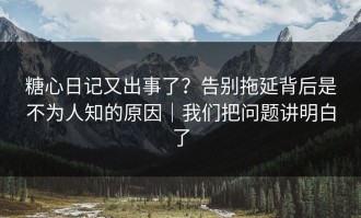 糖心日记又出事了？告别拖延背后是不为人知的原因｜我们把问题讲明白了