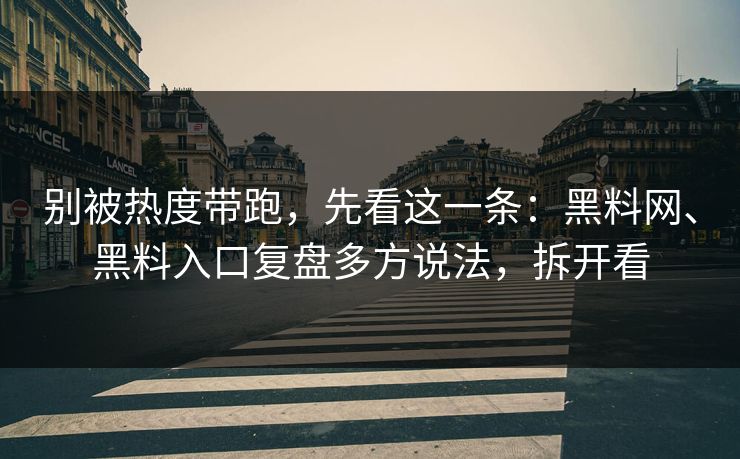 别被热度带跑，先看这一条：黑料网、黑料入口复盘多方说法，拆开看
